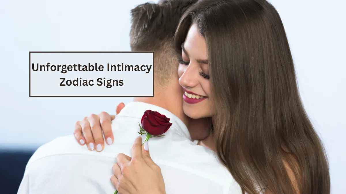 Unforgettable intimacy zodiac signs: Expresses Love and Affection