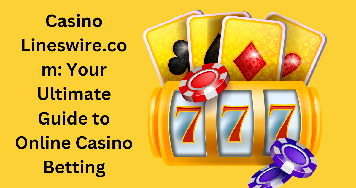 Casino Lineswire.com: Your Ultimate Guide to Online Casino Betting