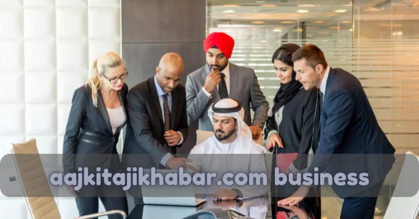 Why aajkitajikhabar.com Business Is Becoming the Go-To Source for Authentic and Smart Business News