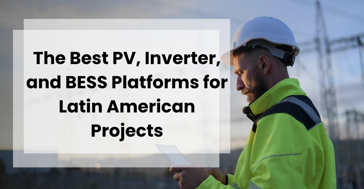 The Best PV, Inverter, and BESS Platforms for Latin American Projects