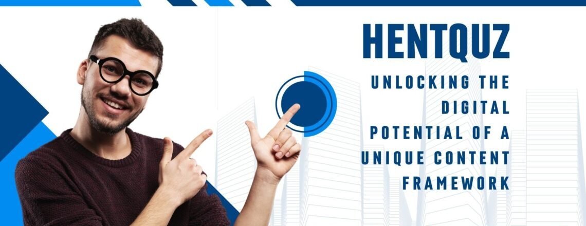 Hentquz: Unlocking the Digital Potential of a Unique Content Framework