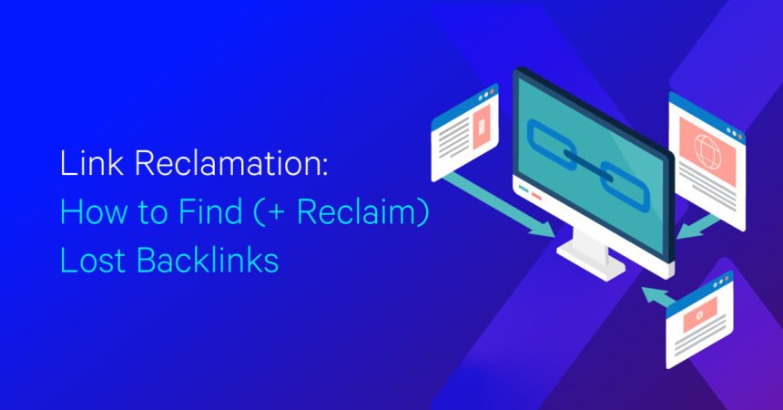 Link Reclamation: How to Find (+ Reclaim) Lost Backlinks
