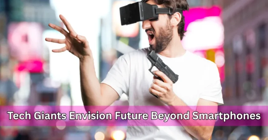 tech giants envision future beyond smartphones